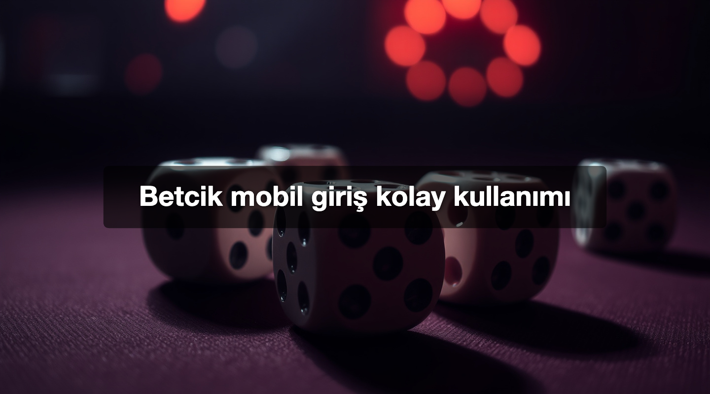 Betcik mobil giriş kolay kullanımı